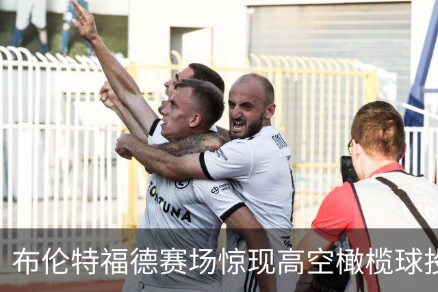 布伦特福德赛场惊现高空橄榄球投掷事件引关注